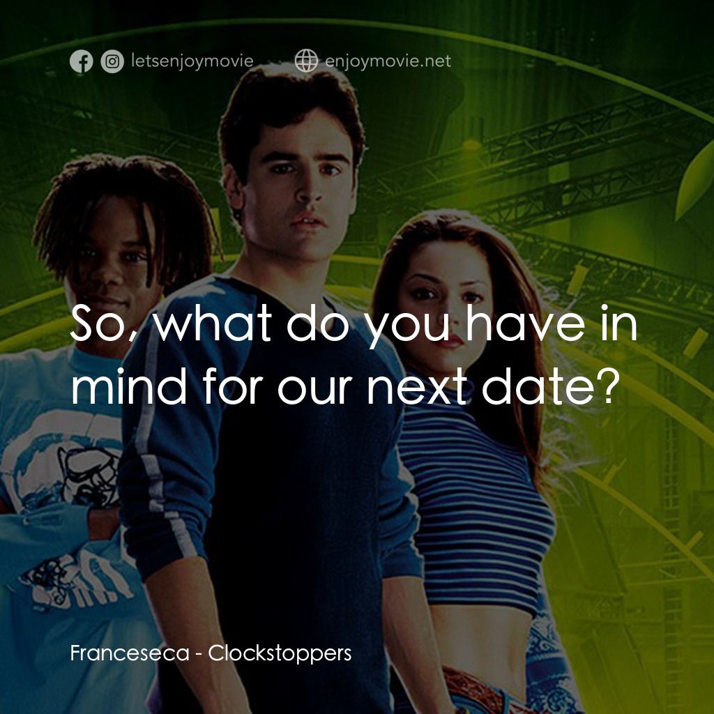 時光駭客電影對白：Franceseca: So, what do you have in mind for our next date?