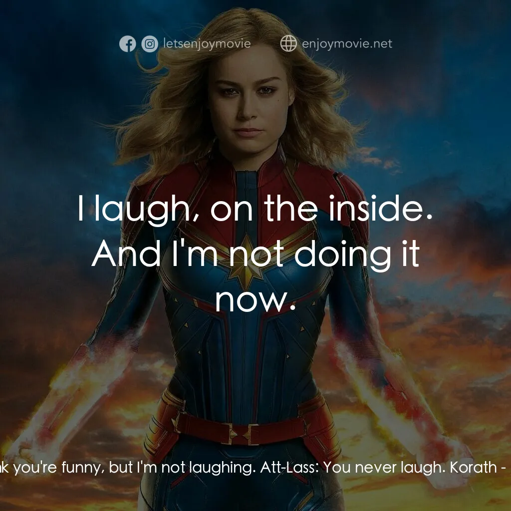 MARVEL 隊長電影對白：Korath:  You think you're funny, but I'm not laughing. Att-Lass:  You never laugh