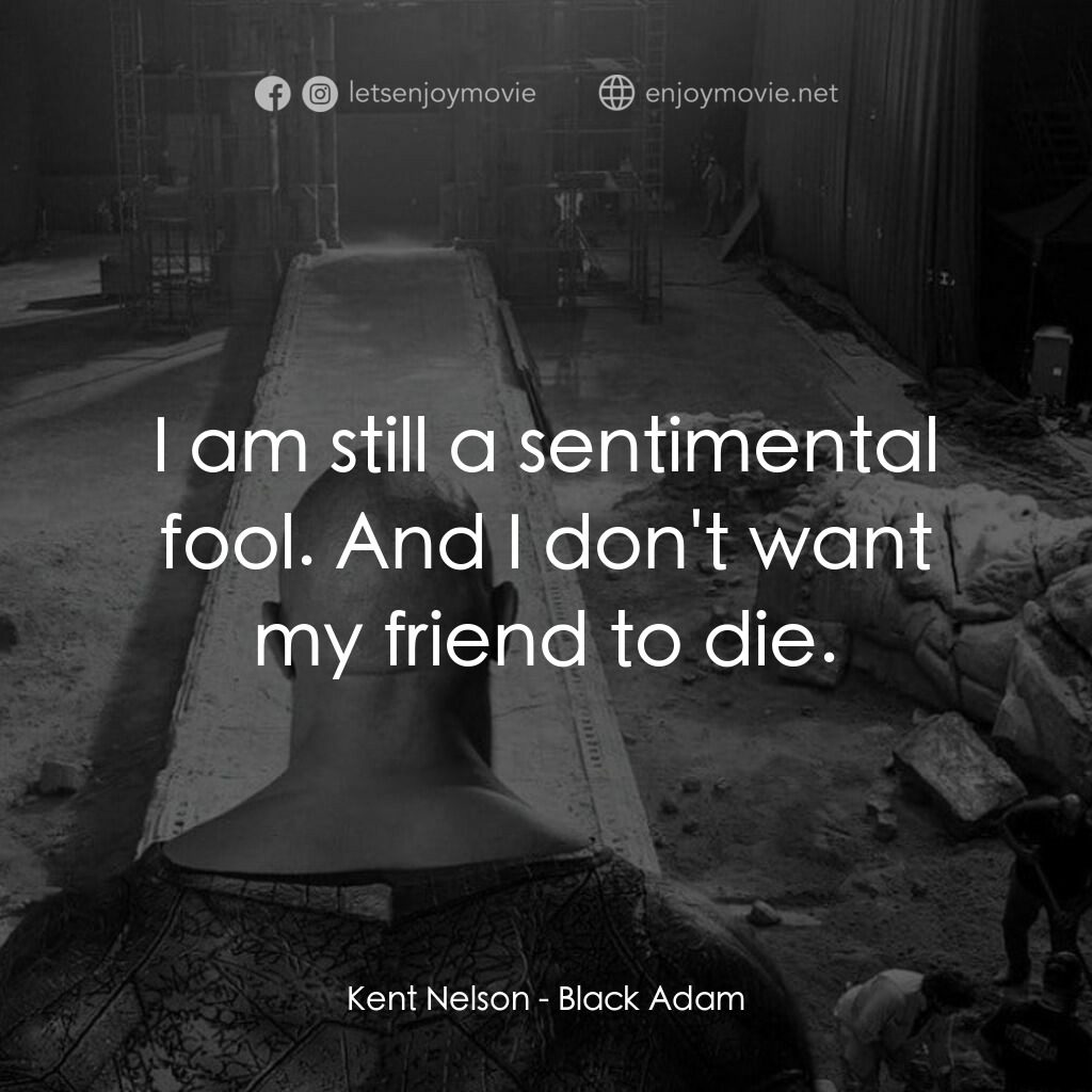 黑亞當電影對白：Kent Nelson:  I am still a sentimental fool. And I don't want my friend to die.