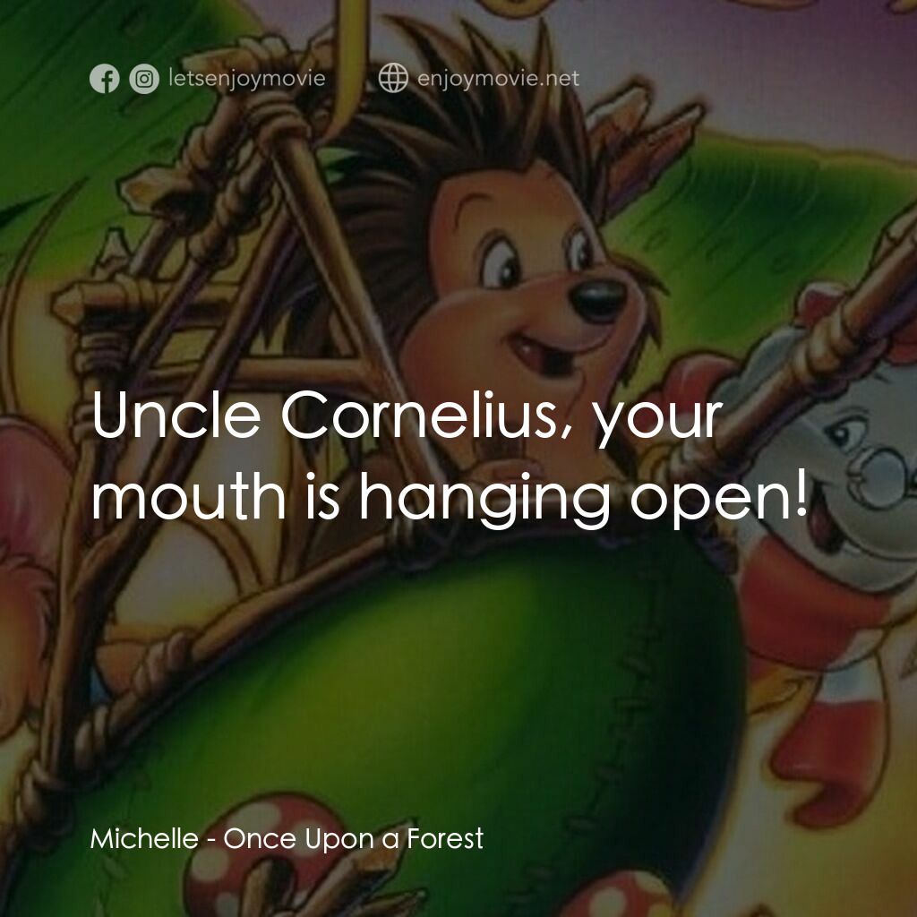 從前有座森林電影對白：Michelle:  Uncle Cornelius, your mouth is hanging open!