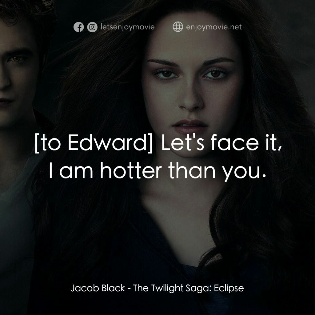 暮光之城：蝕電影對白：Jacob Black:  Let's face it, I am hotter than you.