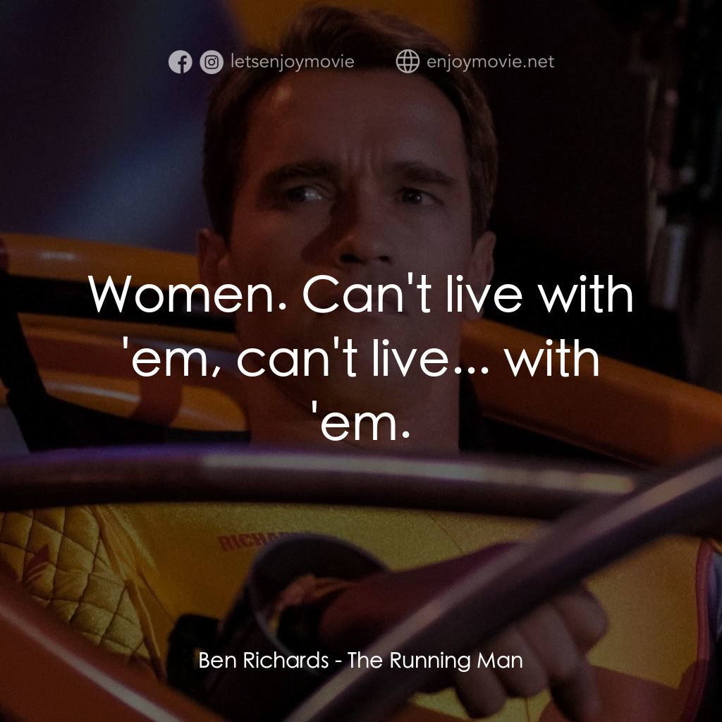 魔鬼阿諾電影對白：Ben Richards: Women. Can't live with 'em, can't live... with 'em.