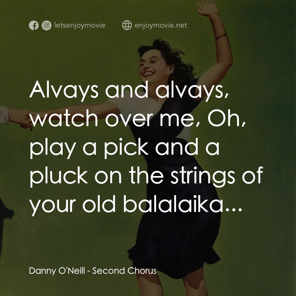 Second Chorus電影對白：Danny O'Neill:  Alvays and alvays, watch over me, Oh, play a pick and a pluck on 