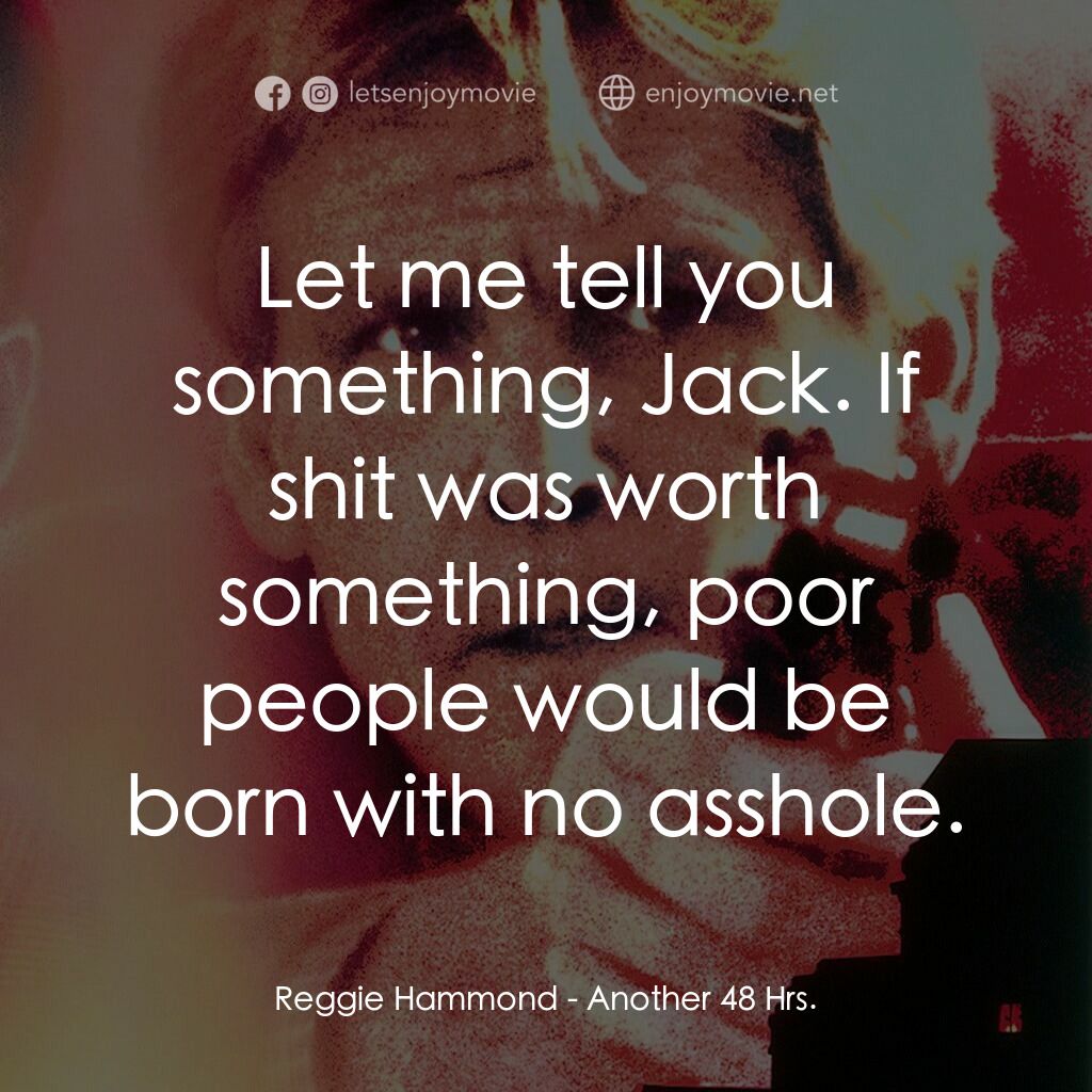 四十八小時續集電影對白：Reggie Hammond:  Let me tell you something, Jack. If shit was worth something, po