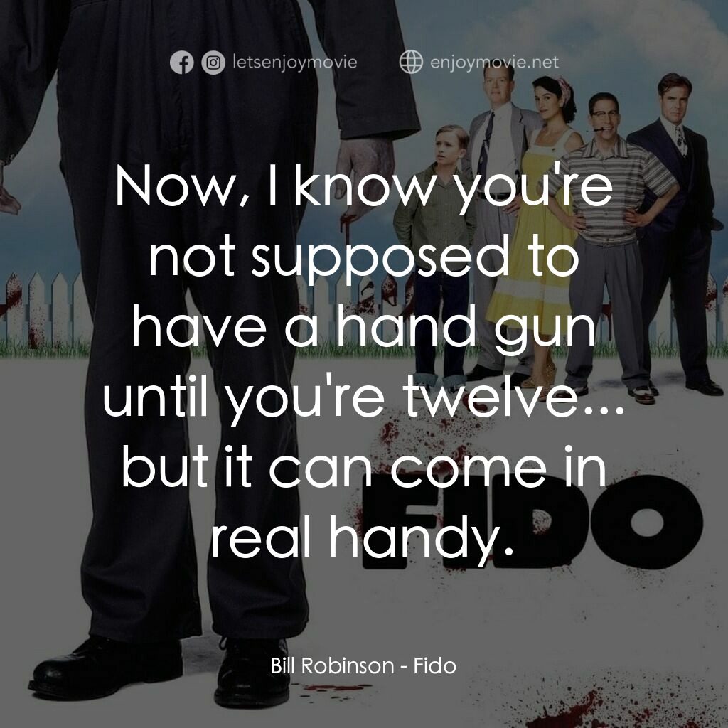 我家有個大屍兄電影對白：Bill Robinson:  Now, I know you're not supposed to have a hand gun until you're t