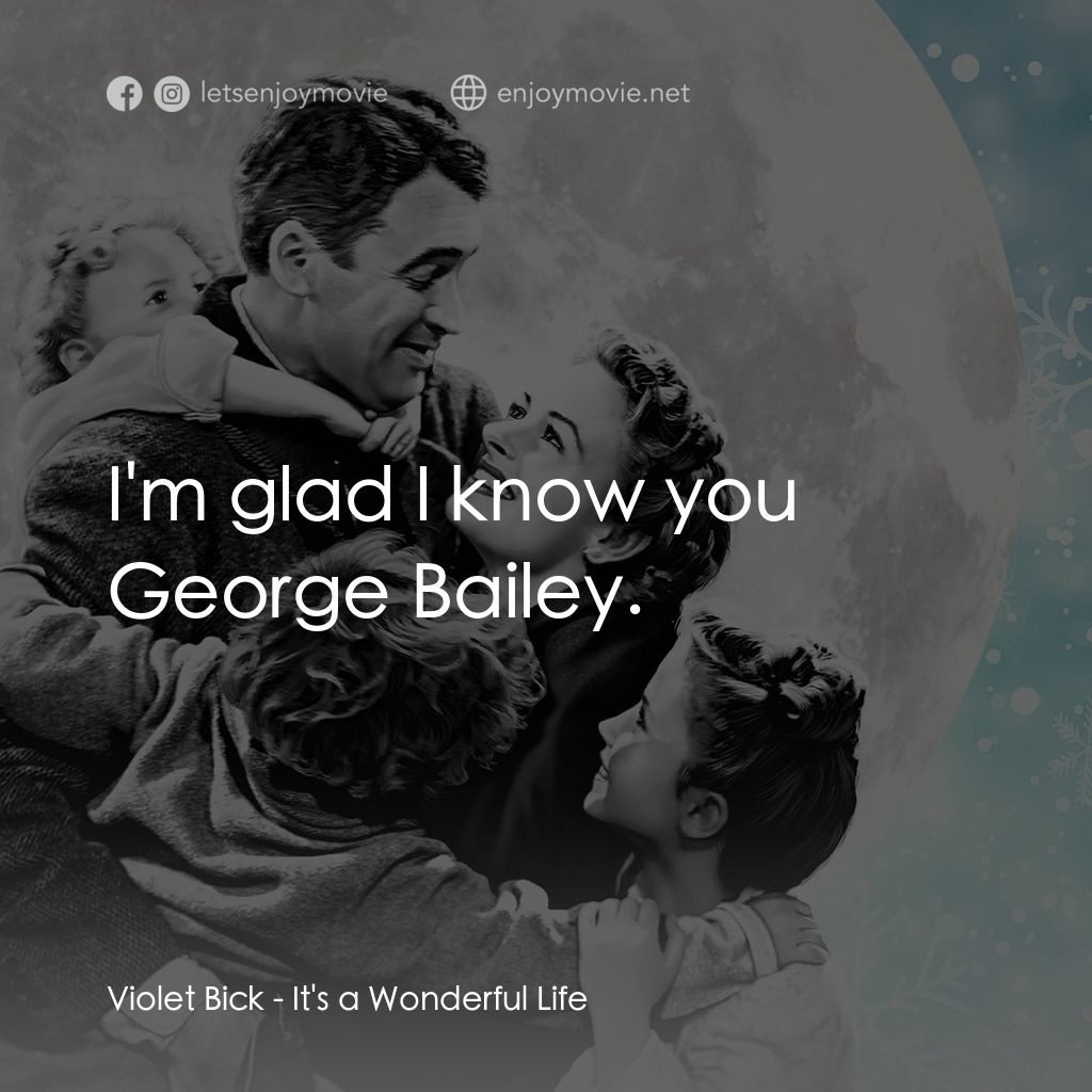 風雲人物電影對白：Violet Bick: I'm glad I know you George Bailey.