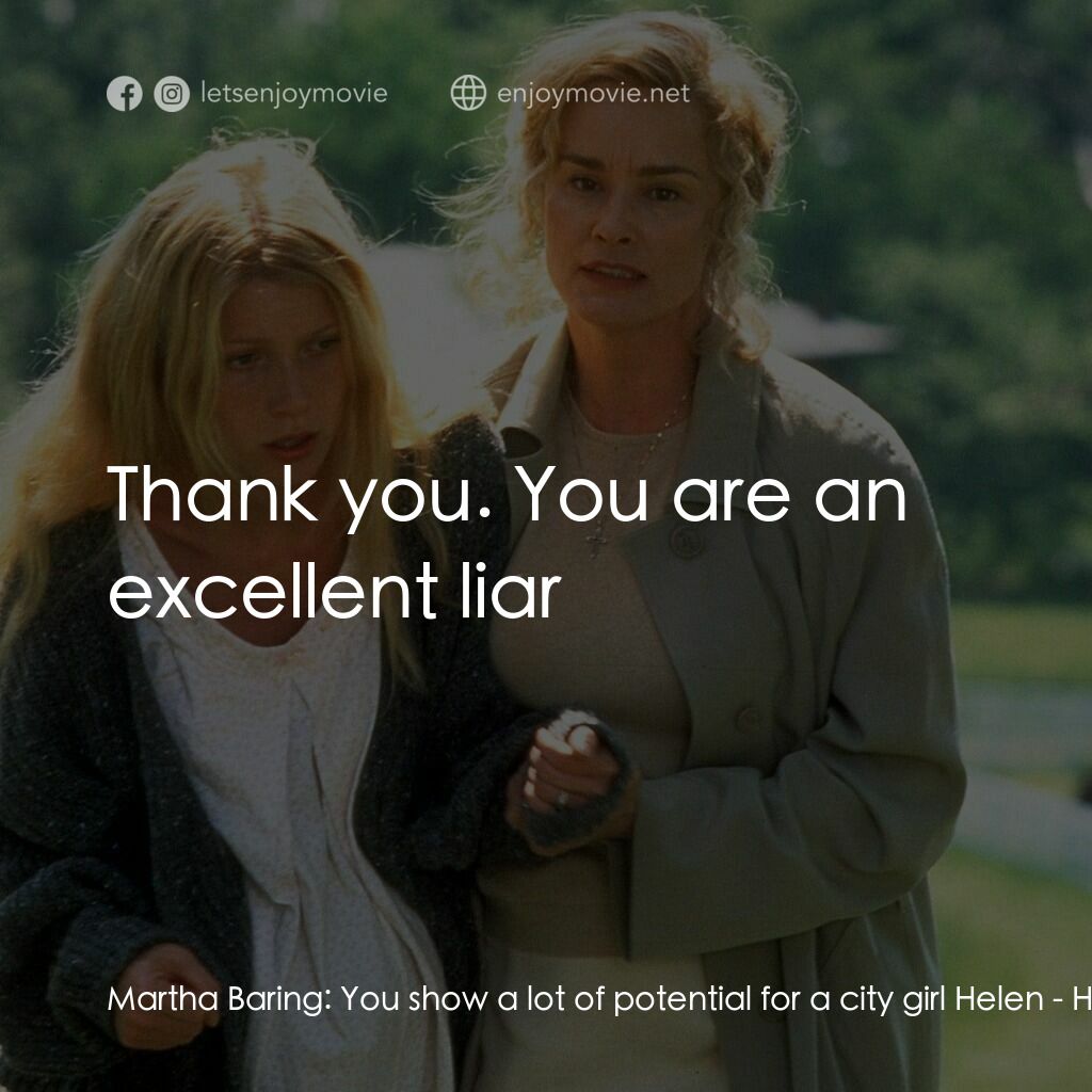 禁止尖叫電影對白：Martha Baring:  You show a lot of potential for a city girl Helen:  Thank you. Yo