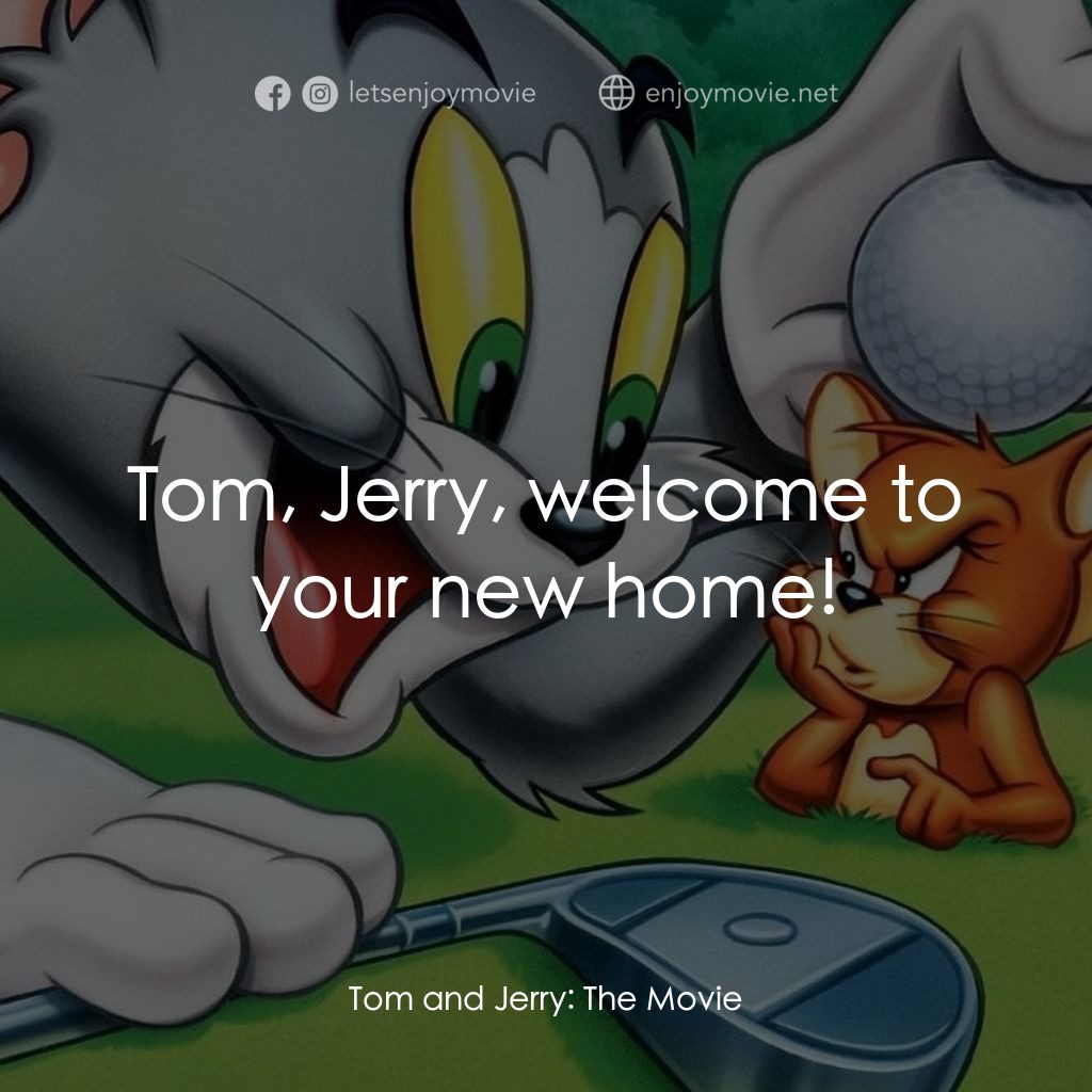 《湯姆貓與傑利鼠大電影》經典台詞：Tom, Jerry, welcome to your new home!