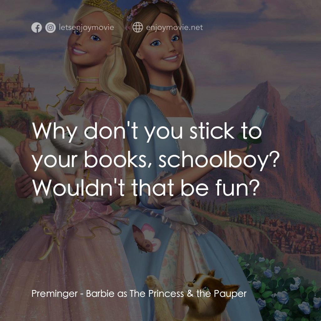 真假公主芭比電影對白：Preminger: Why don't you stick to your books, schoolboy? Wouldn't that be fun?