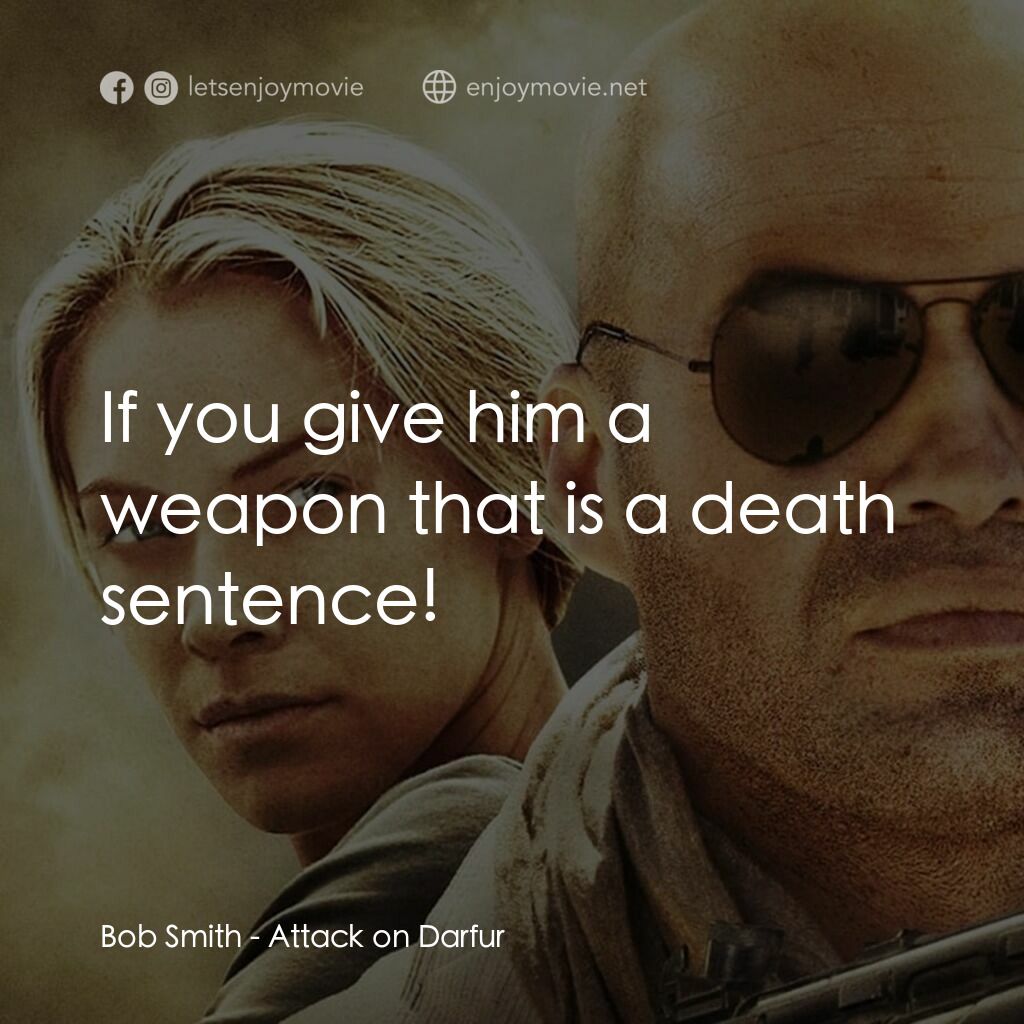 達爾富爾電影對白：Bob Smith:  If you give him a weapon that is a death sentence!