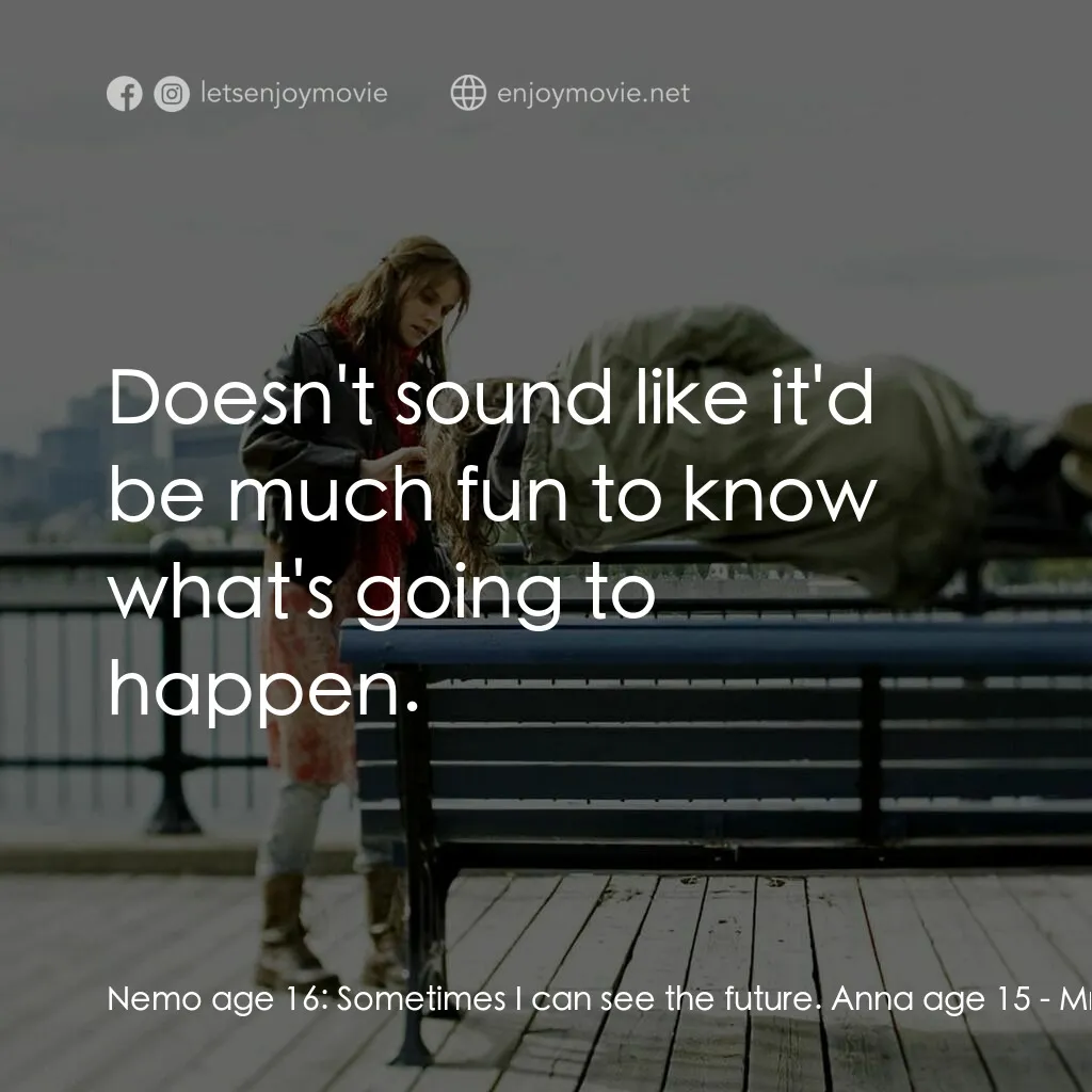 小國民尼謨電影對白：Nemo age 16:  Sometimes I can see the future. Anna age 15:  Doesn't sound like it