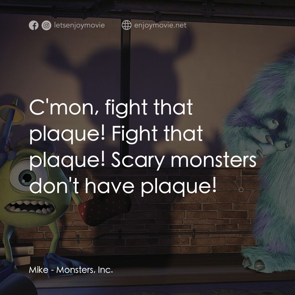 怪獸公司電影對白：Mike:  C'mon, fight that plaque! Fight that plaque! Scary monsters don't have pla