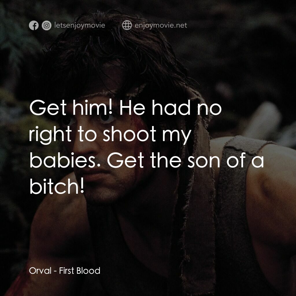 第一滴血電影對白：Orval:  Get him! He had no right to shoot my babies. Get the son of a bitch!