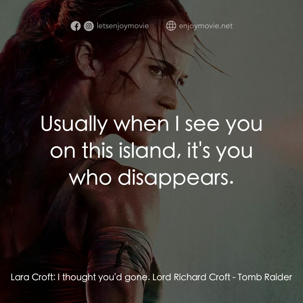 盜墓者羅拉電影對白：Lara Croft:  I thought you'd gone. Lord Richard Croft:  Usually when I see you on