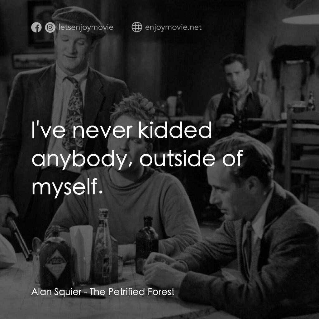 化石森林電影對白：Alan Squier:  l've never kidded anybody, outside of myself.