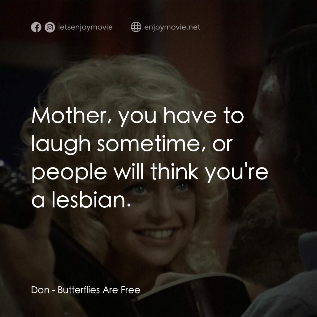 蝴蝶小姐電影對白：Don:  Mother, you have to laugh sometime, or people will think you're a lesbian.