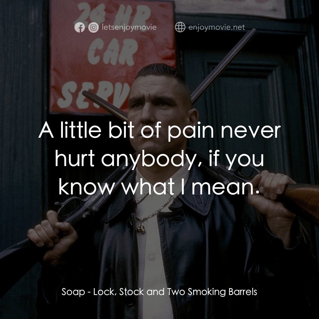 夠薑四小強電影對白：Soap: A little bit of pain never hurt anybody, if you know what I mean.
