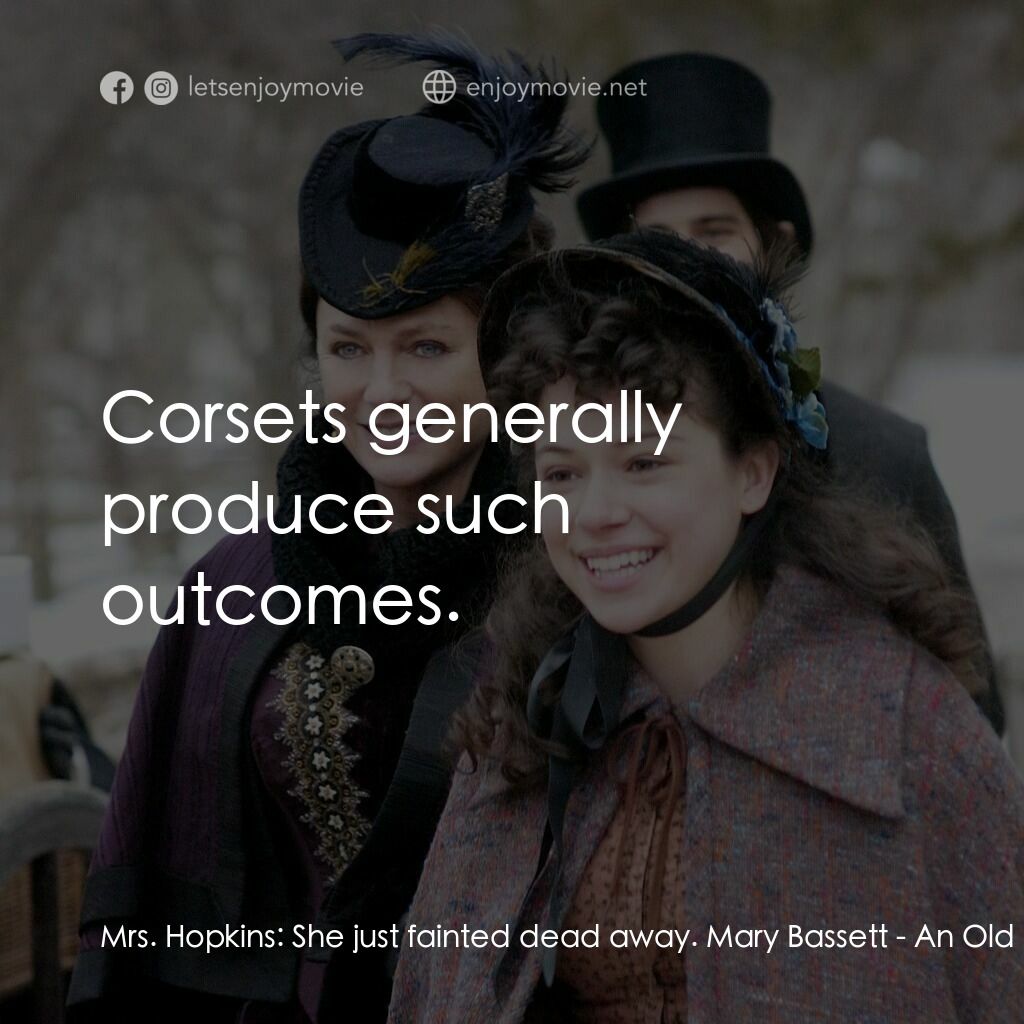 一個老式的感恩節電影對白：Mrs. Hopkins:  She just fainted dead away. Mary Bassett:  Corsets generally produ