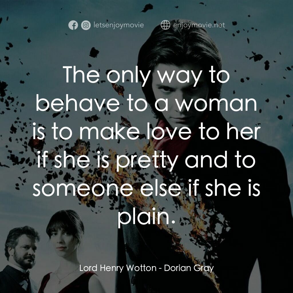 不死魔咒電影對白：Lord Henry Wotton:  The only way to behave to a woman is to make love to her if s