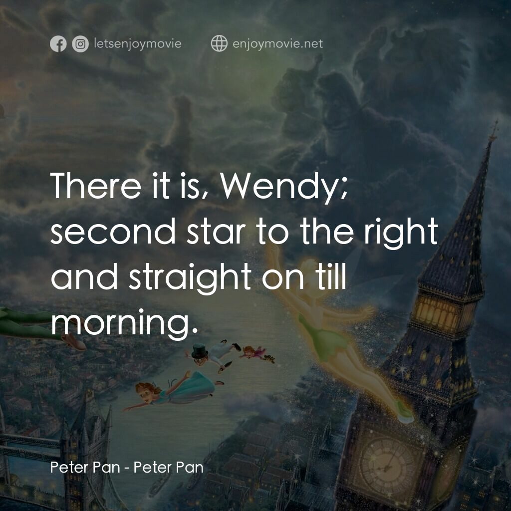 小飛俠電影對白：Peter Pan:  There it is, Wendy; second star to the right and straight on till mor