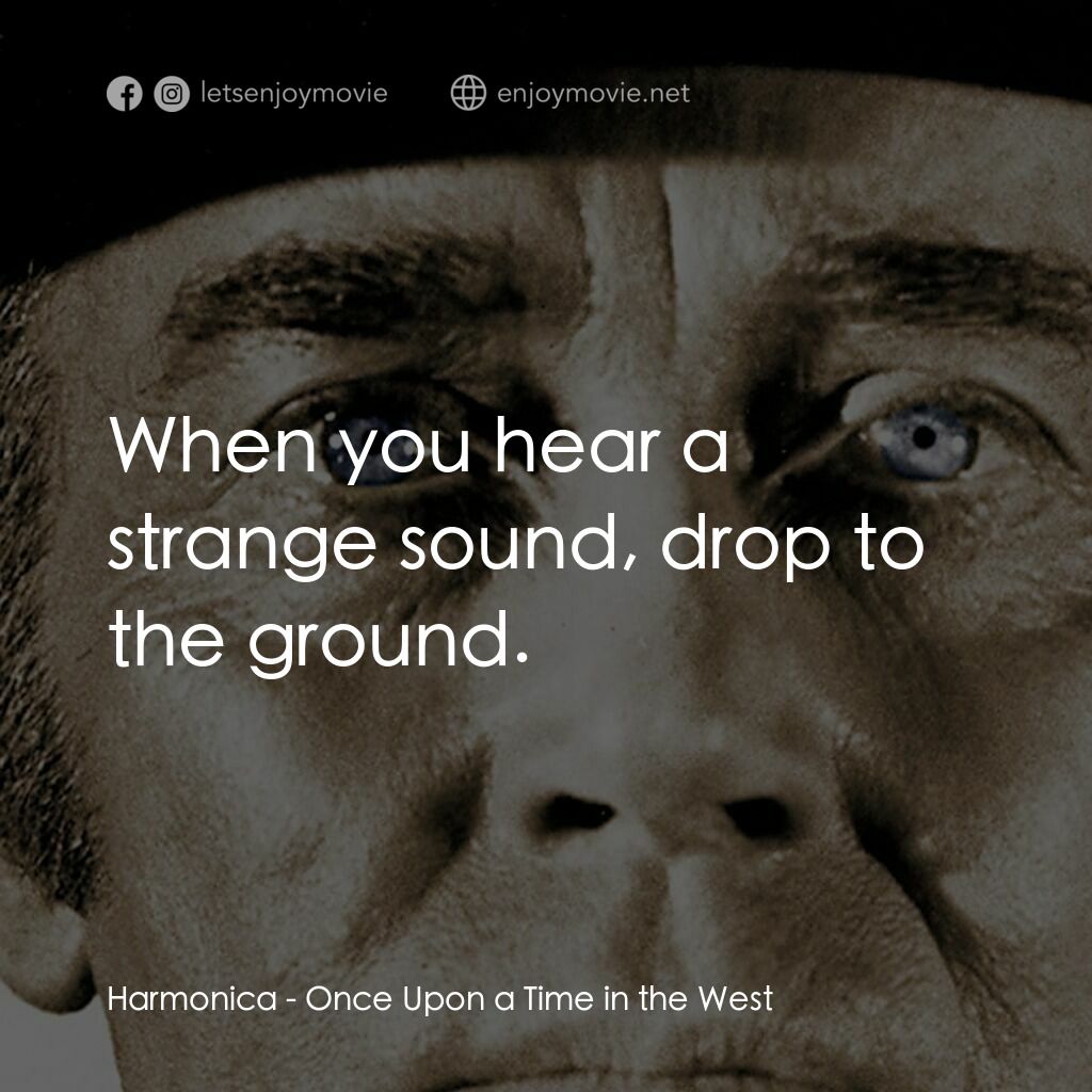 萬里狂沙萬里仇電影對白：Harmonica:  When you hear a strange sound, drop to the ground.