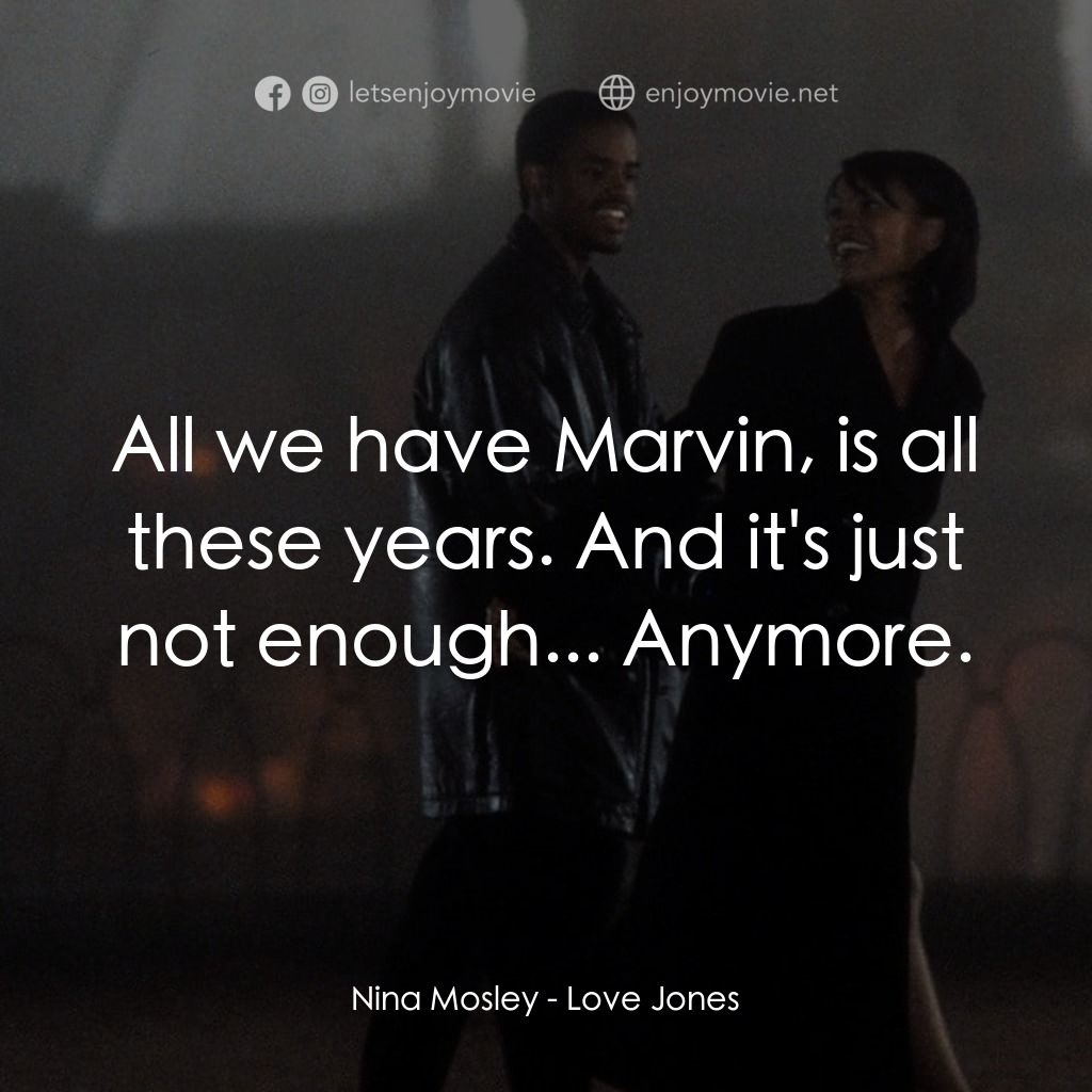愛瓊斯電影對白：Nina Mosley: All we have Marvin, is all these years. And it's just not enough... 