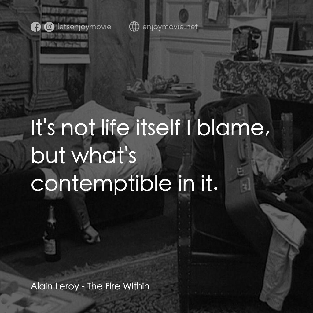 鬼火電影對白：Alain Leroy:  It's not life itself I blame, but what's contemptible in it.