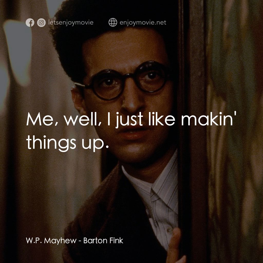巴頓芬克電影對白：W.P. Mayhew: Me, well, I just like makin' things up.