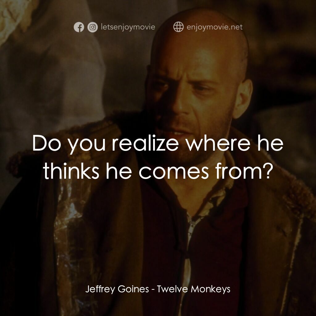 未來總動員電影對白：Jeffrey Goines:  Do you realize where he thinks he comes from?