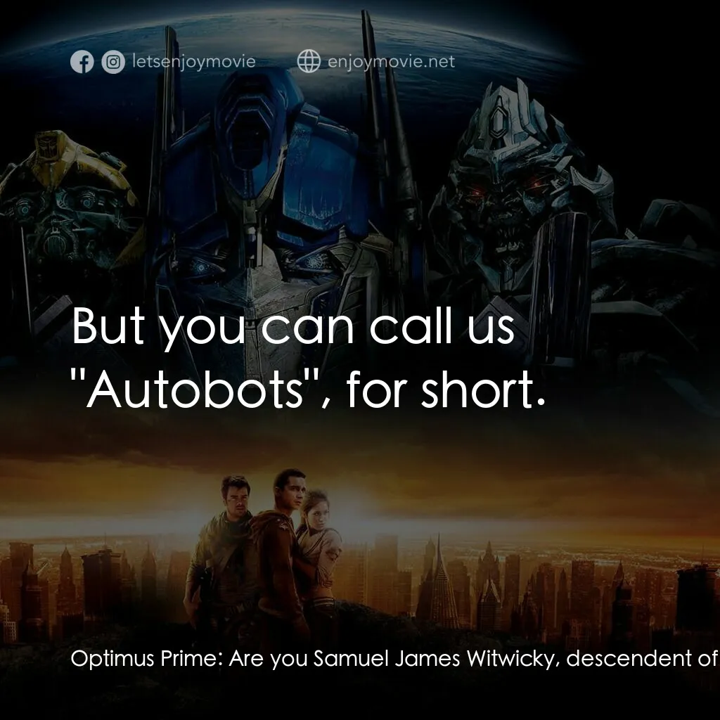 變形金剛電影對白：Optimus Prime:  Are you Samuel James Witwicky, descendent of Archibald Witwicky? 