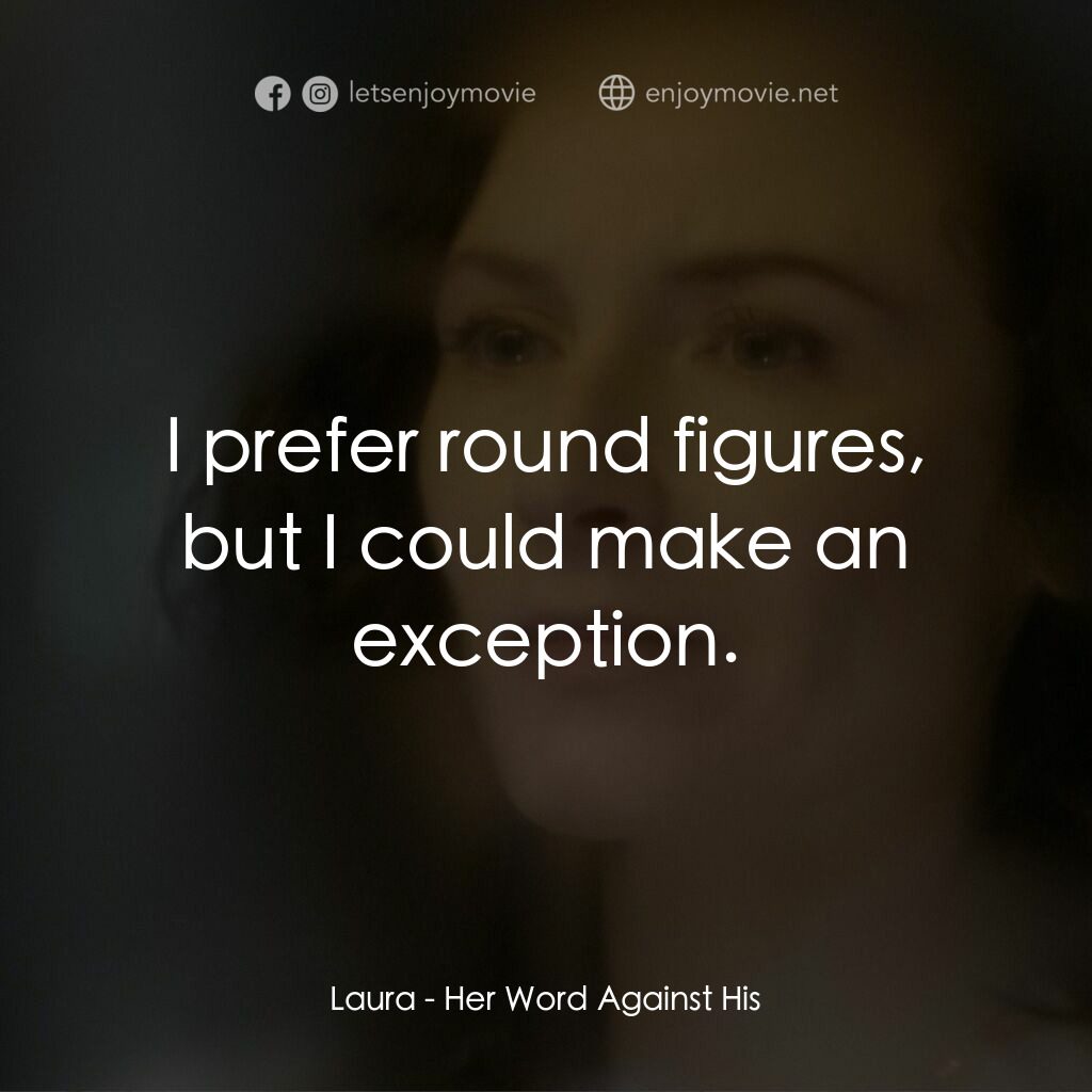 Her Word Against His電影對白：Laura:  I prefer round figures, but I could make an exception.