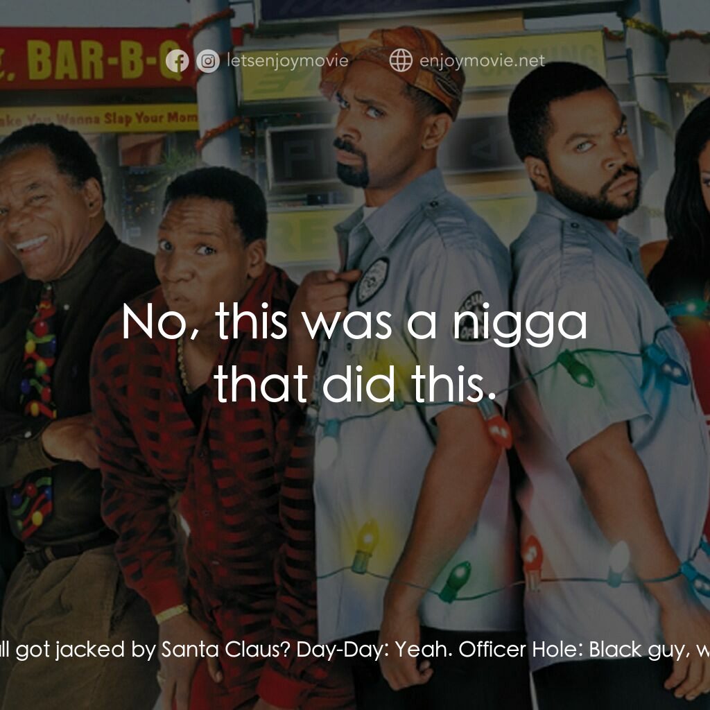 下一個星期五電影對白：Officer Dix:  For the second time, y'all got jacked by Santa Claus? Day-Day:  Yea