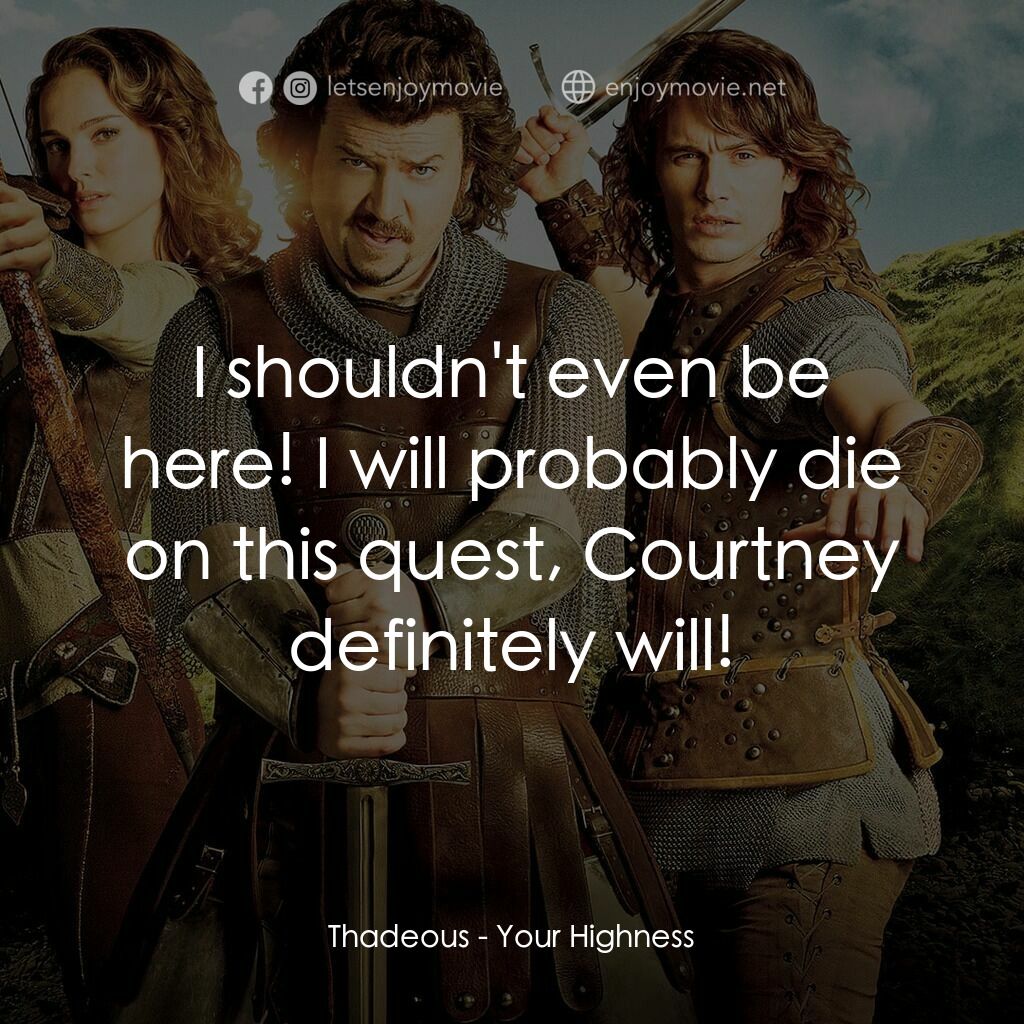 王子殿下電影對白：Thadeous:  I shouldn't even be here! I will probably die on this quest, Courtney 