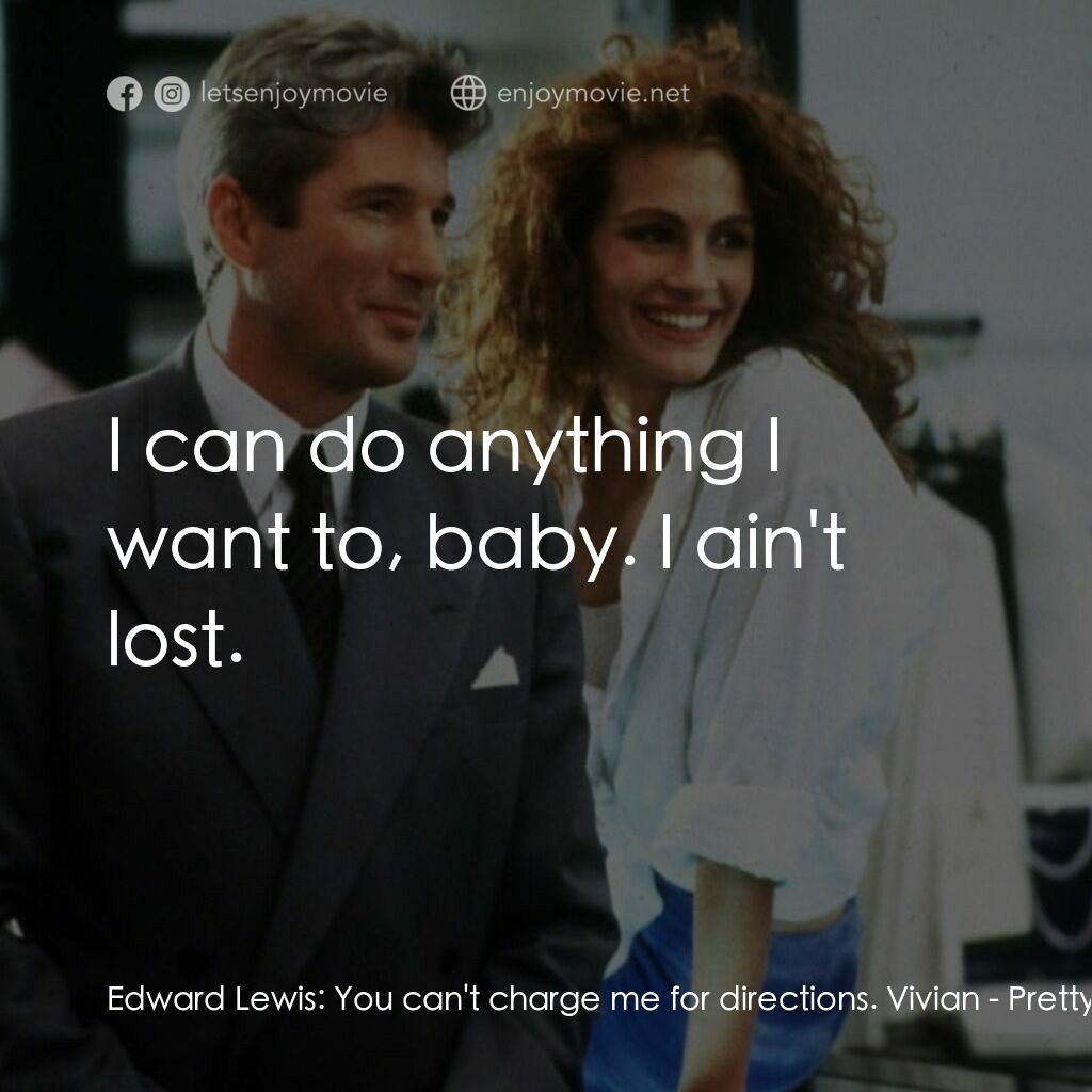 麻雀變鳳凰電影對白：Edward Lewis:  You can't charge me for directions. Vivian:  I can do anything I w