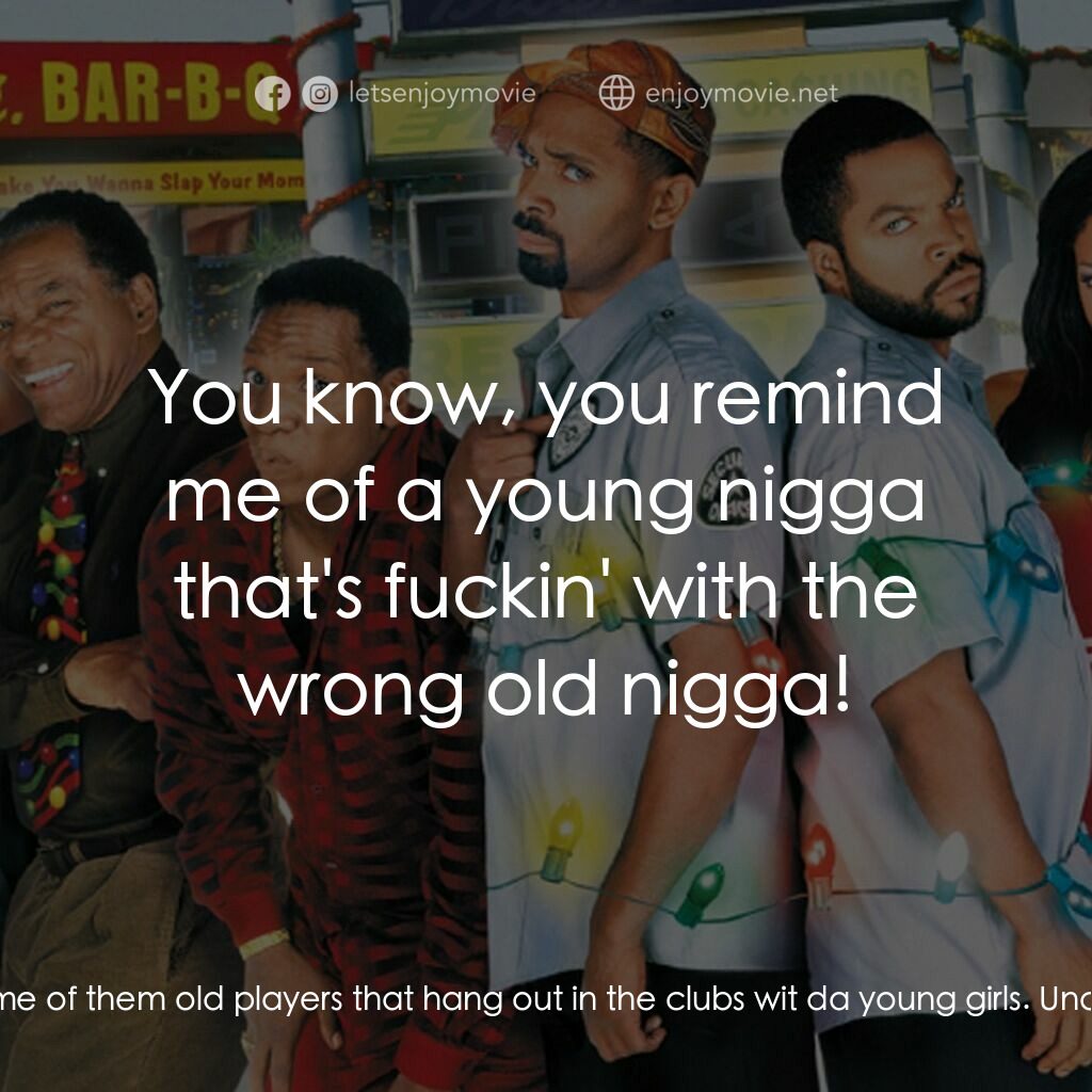 下一個星期五電影對白：Santa Claus:  You remind me of them old players that hang out in the clubs wit da