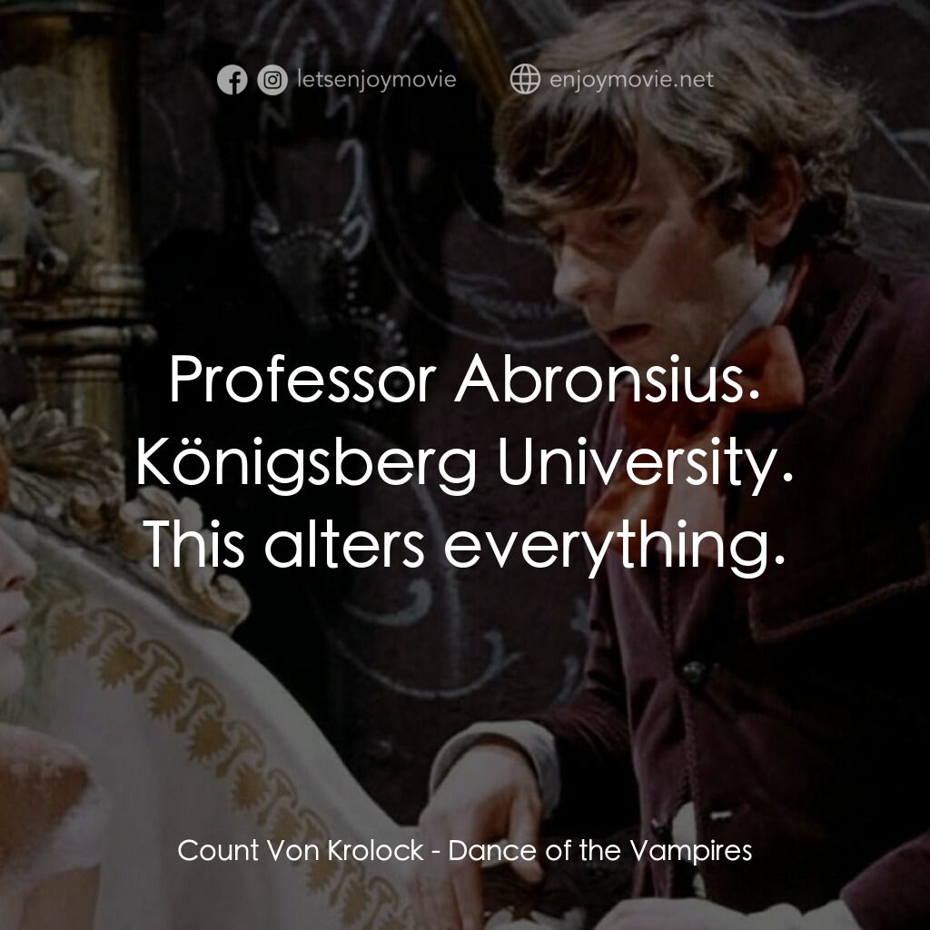 天師捉妖電影對白：Count Von Krolock:  Professor Abronsius. Königsberg University. This alters every