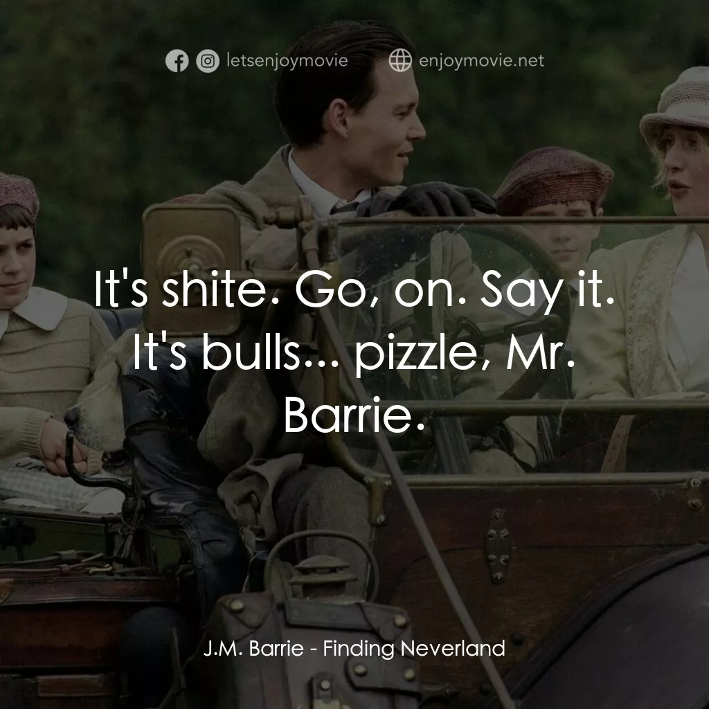 小飛俠前傳之魔幻童心電影對白：J.M. Barrie:  It's shite. Go, on. Say it. It's bulls... pizzle, Mr. Barrie.