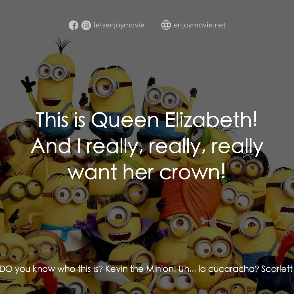 迷你兵團電影對白：Scarlett Overkill:  DO you know who this is? Kevin the Minion:  Uh... la cucarach