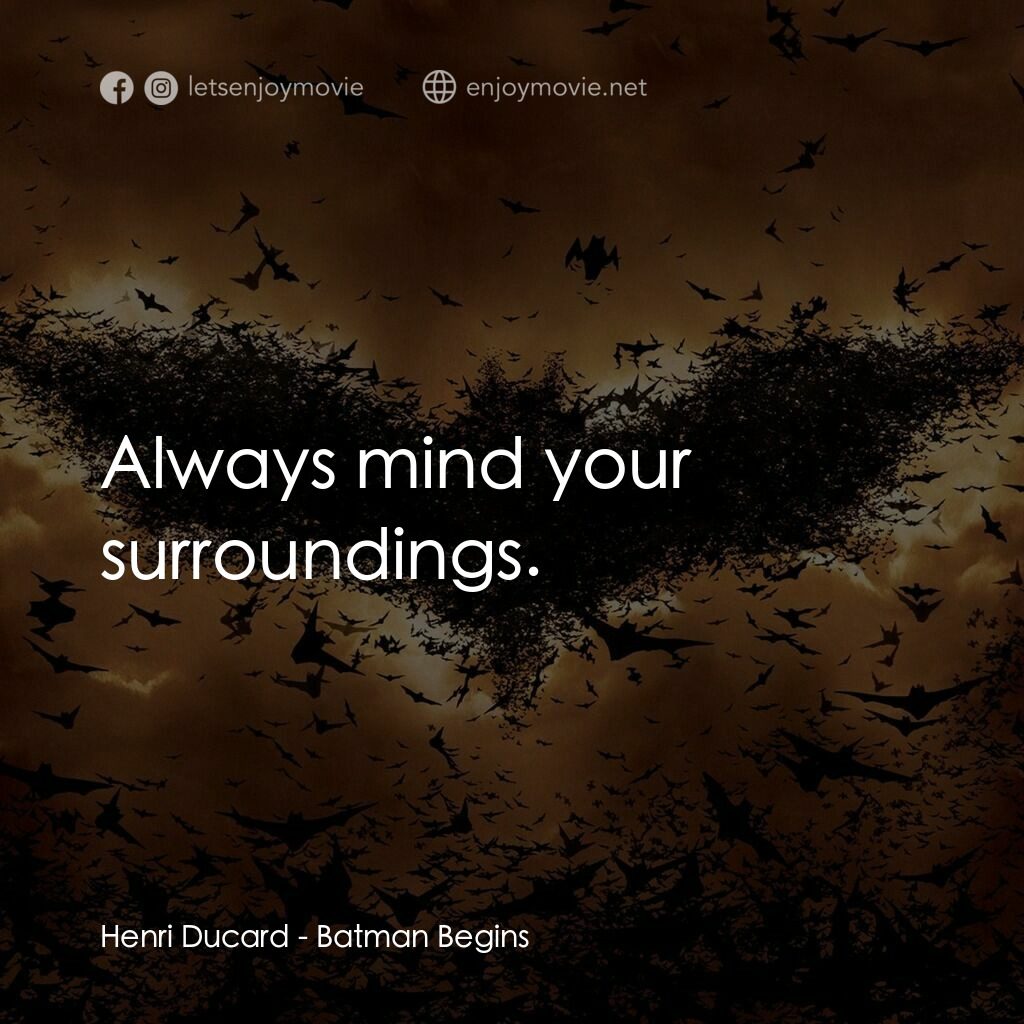 蝙蝠俠—俠影之謎電影對白：Henri Ducard:  Always mind your surroundings.