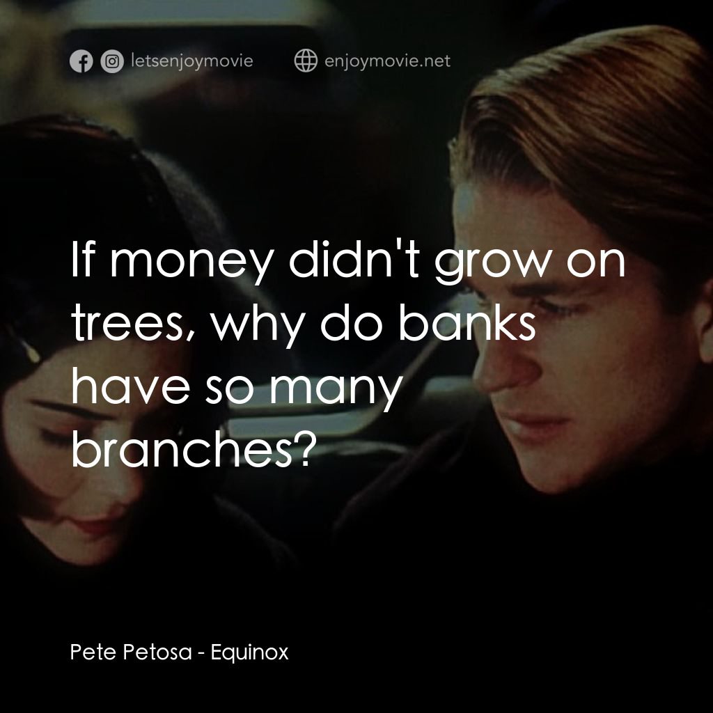 《Equinox》經典台詞：Pete Petosa: If money didn't grow on trees, wh ...