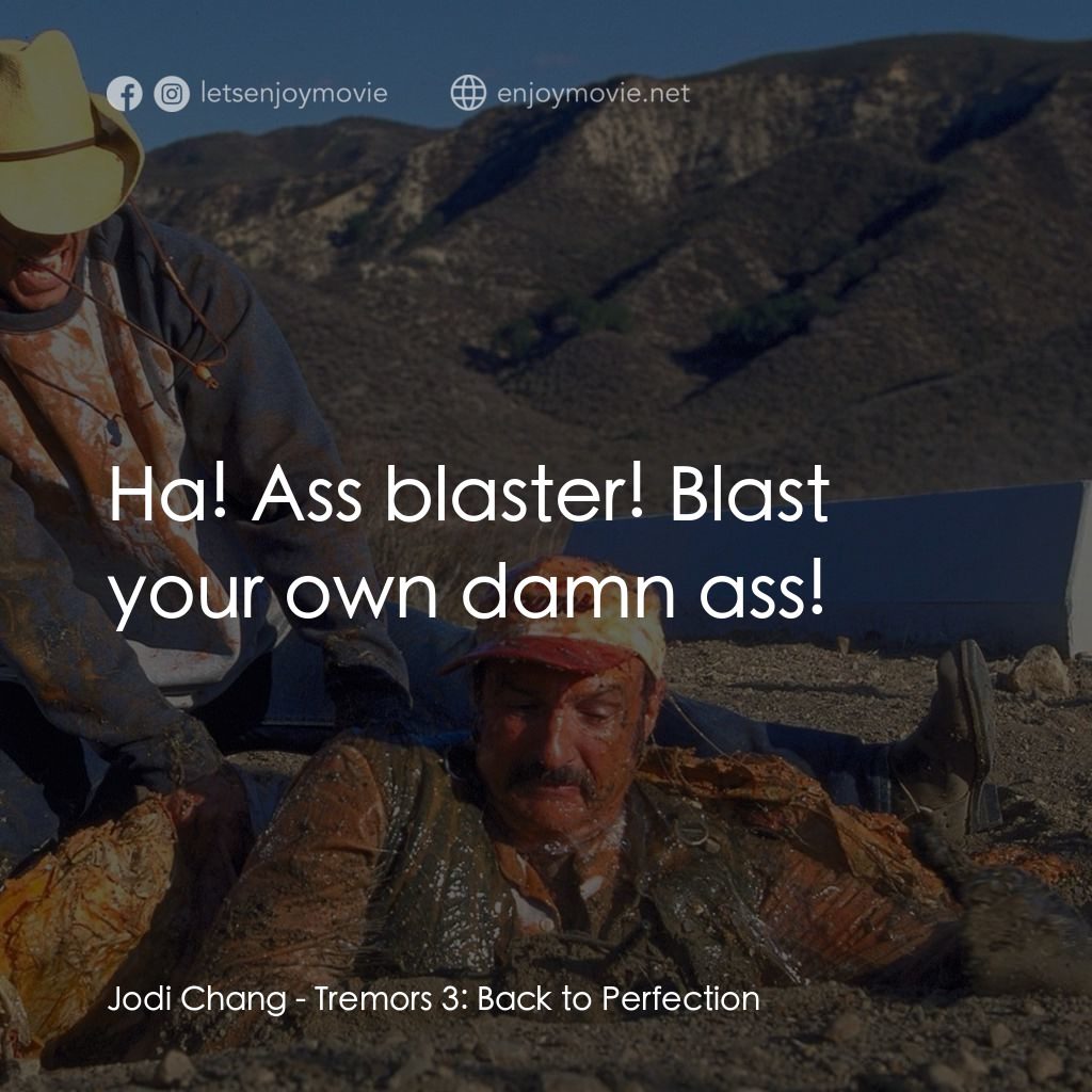 從地心竄出 3電影對白：Jodi Chang: Ha! Ass blaster! Blast your own damn ass!