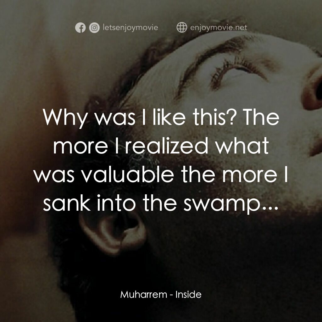 《Inside》經典台詞：Muharrem:  Why was I like this? The more I realize ...