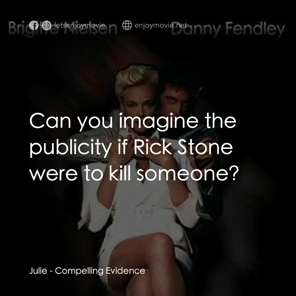Compelling Evidence電影對白：Julie:  Can you imagine the publicity if Rick Stone were to kill someone?