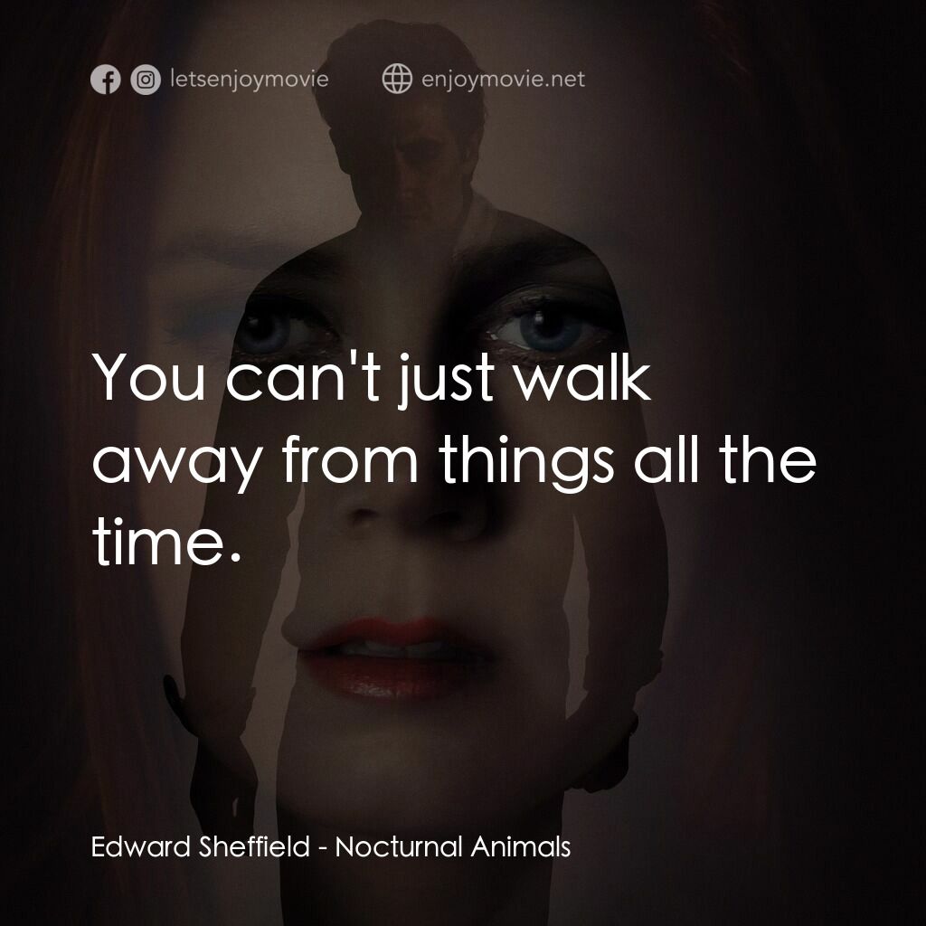 夜行動物電影對白：Edward Sheffield:  You can't just walk away from things all the time.