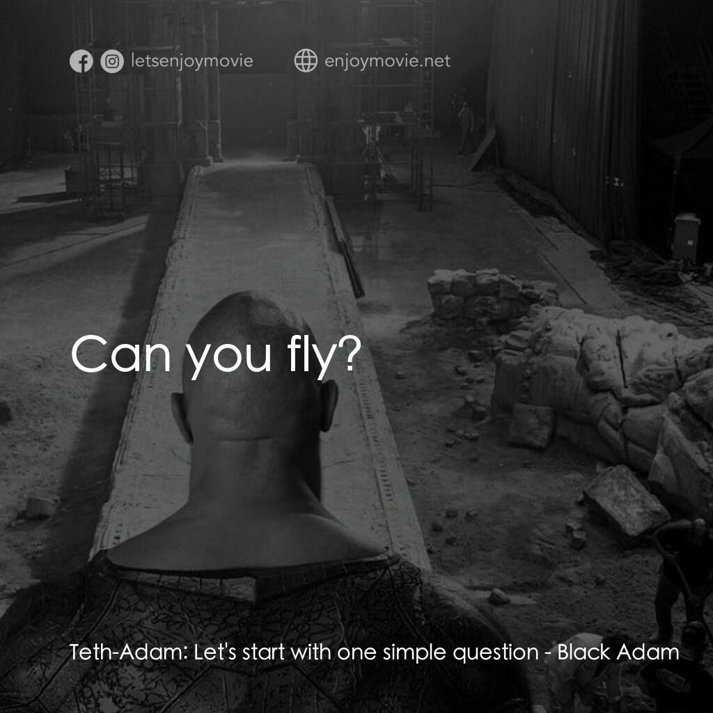 黑亞當電影對白：Teth-Adam:  Let's start with one simple question:  Can you fly? 