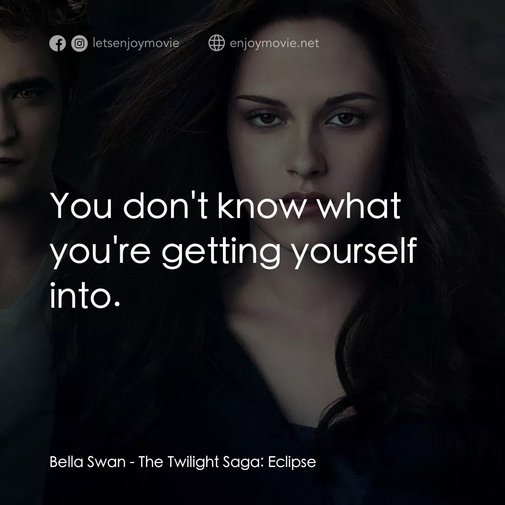 暮光之城：蝕電影對白：Bella Swan: You don't know what you're getting yourself into.