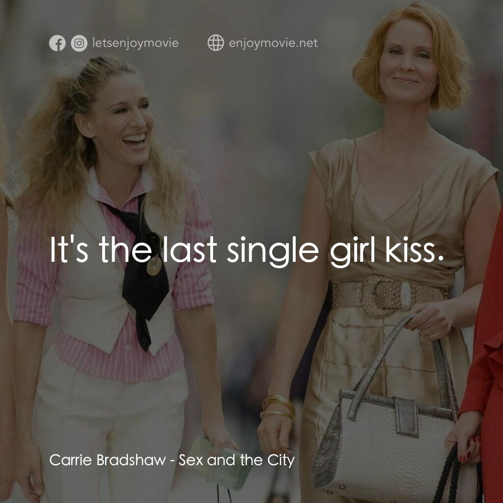 色慾都市電影對白：Carrie Bradshaw:  It's the last single girl kiss.