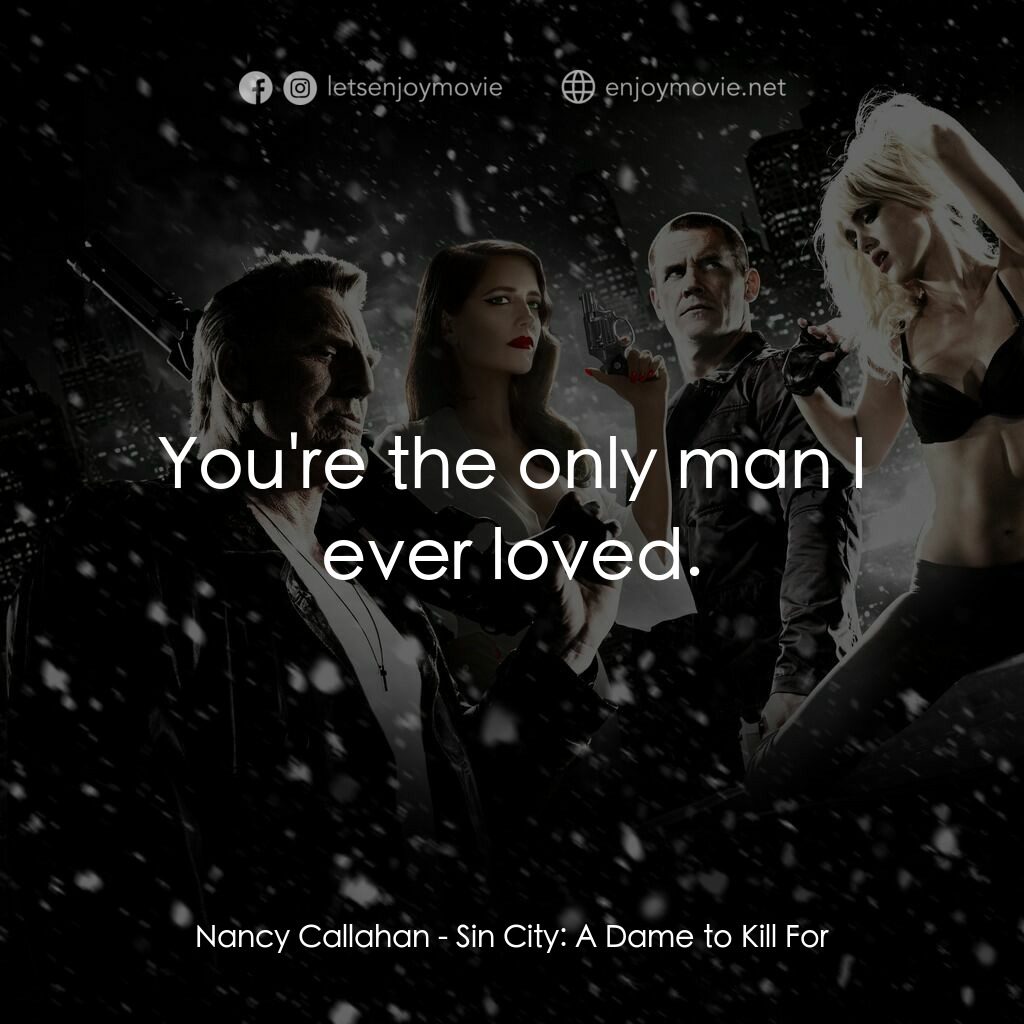 萬惡城市：紅顏奪命電影對白：Nancy Callahan:  You're the only man I ever loved.