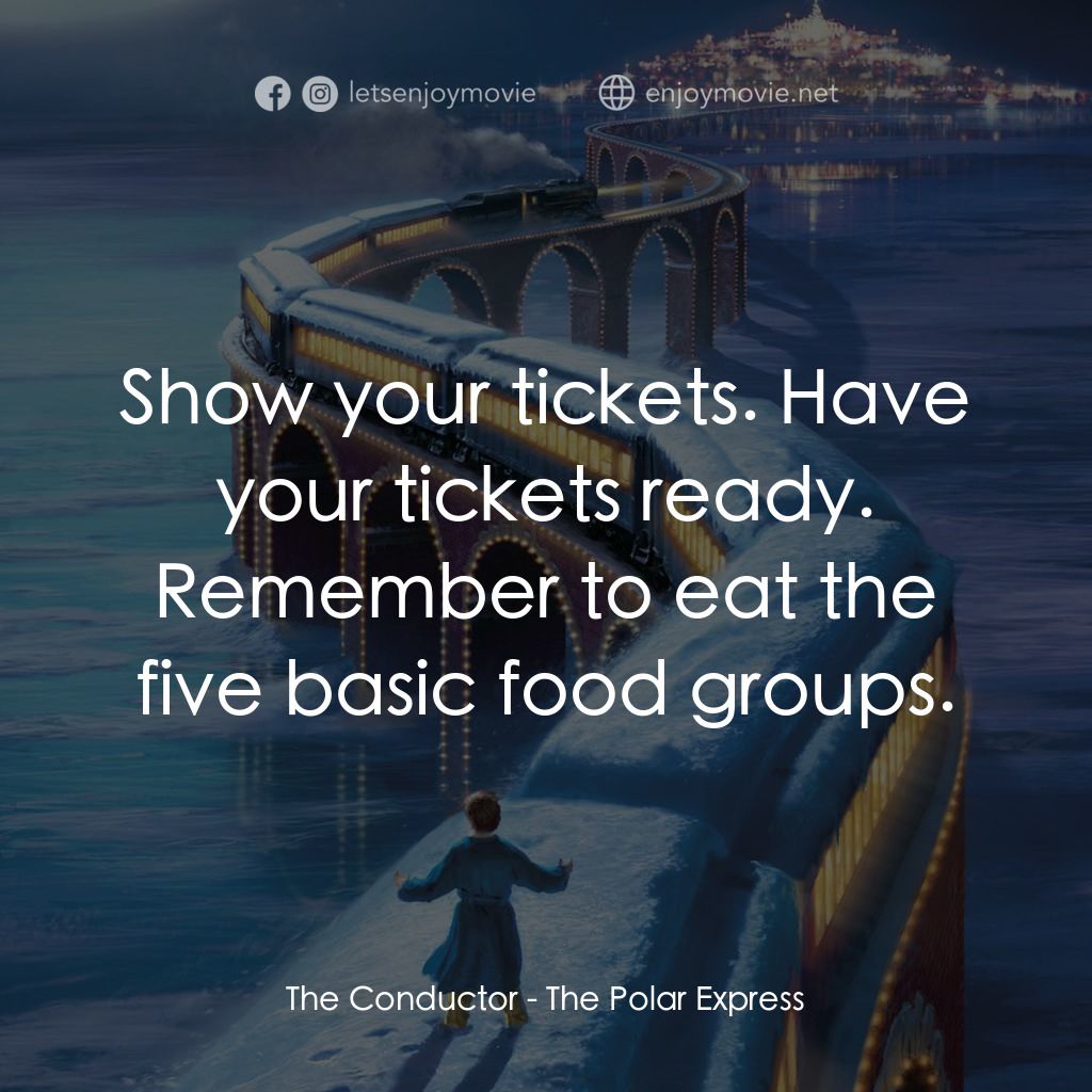 北極特快車電影對白：The Conductor: Show your tickets. Have your tickets ready. Remember to eat the fi