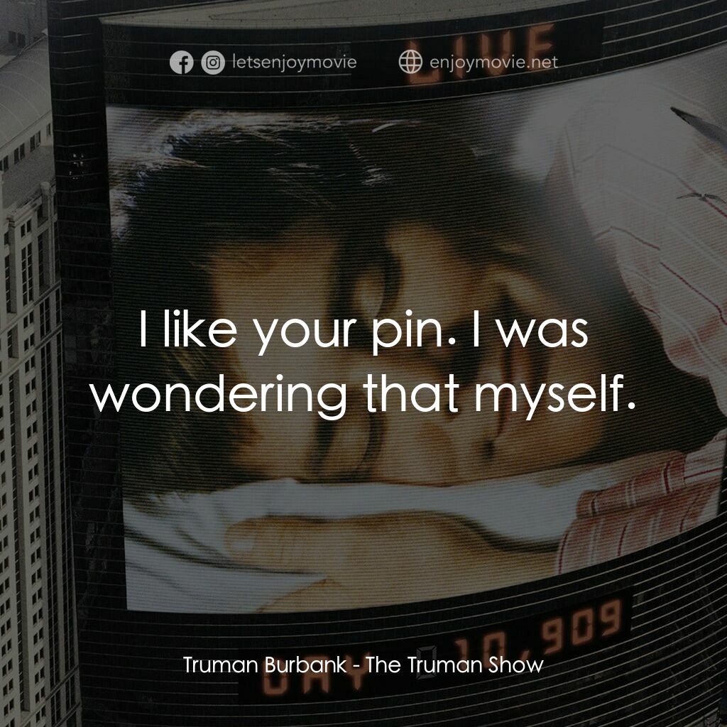 楚門的世界電影對白：Truman Burbank:  I like your pin. I was wondering that myself.